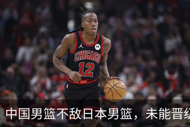 中国男篮不敌日本男篮，未能晋级亚运男篮决赛